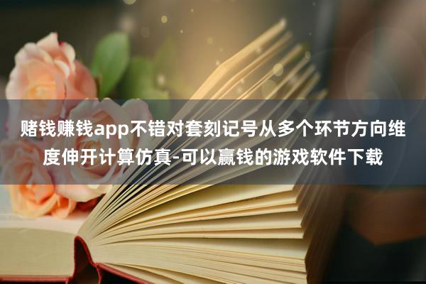 赌钱赚钱app不错对套刻记号从多个环节方向维度伸开计算仿真-可以赢钱的游戏软件下载